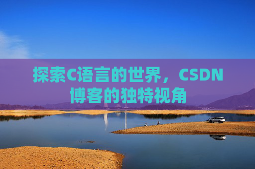 探索C语言的世界,CSDN博客的独特视角